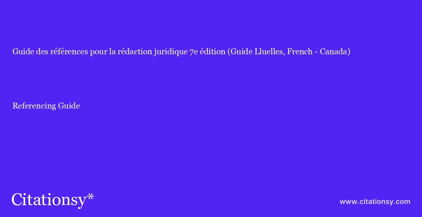 cite Guide des références pour la rédaction juridique 7e édition (Guide Lluelles, French - Canada)  — Referencing Guide